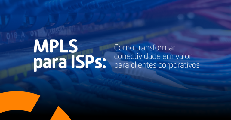 MPLS para ISPs: como transformar conectividade em valor para clientes corporativos