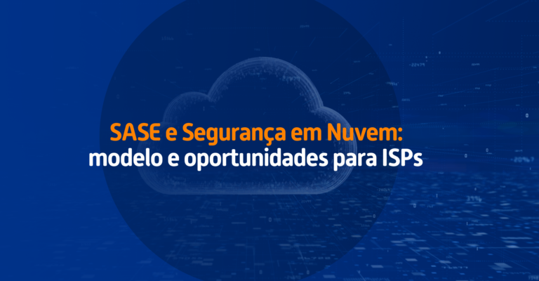 SASE e Segurança em Nuvem: modelo e oportunidades para ISPs
