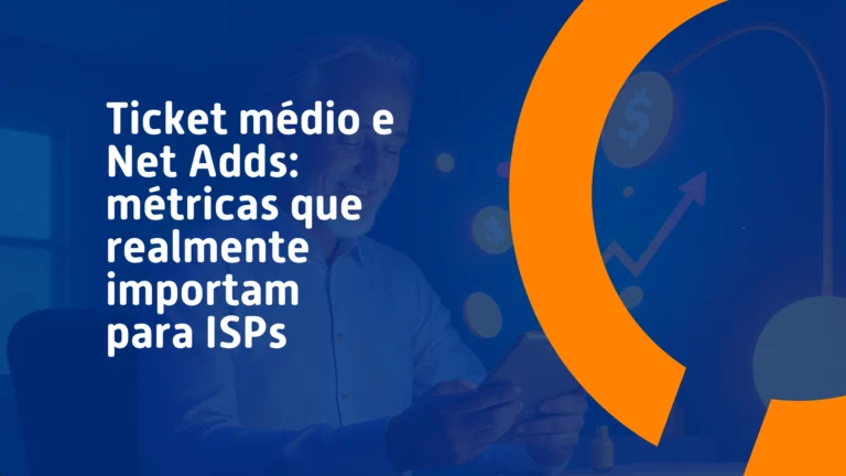 Ticket médio e Net Adds: métricas que realmente importam para ISPs