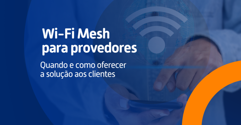 Wi-Fi Mesh para provedores: quando e como oferecer a solução aos clientes