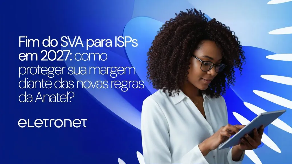 Fim do SVA para ISPs em 2027: como proteger sua margem diante das novas regras da Anatel?